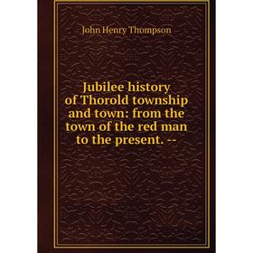 

Книга Jubilee history of Thorold township and town: from the town of the red man to the present. —