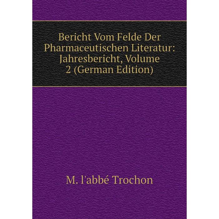 фото Книга bericht vom felde der pharmaceutischen literatur: jahresbericht, volume 2 (german edition) nobel press