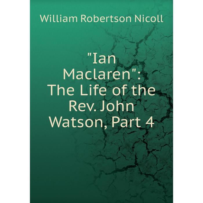 фото Книга ian maclaren: the life of the rev. john watson, part 4 nobel press