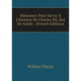 

Книга Mémoires Pour Servir À L'histoire De Charles Xii, Roi De Suède