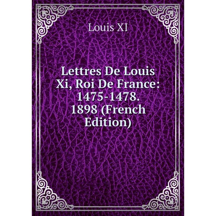 фото Книга lettres de louis xi, roi de france: 1475-1478 1898 nobel press