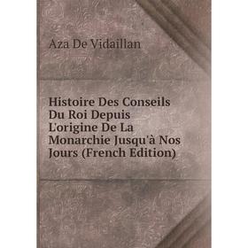 

Книга Histoire Des Conseils Du Roi Depuis L'origine De La Monarchie Jusqu'à Nos Jours (French Edition)