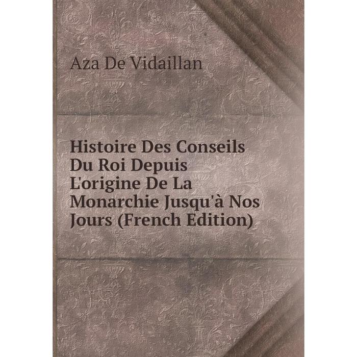 фото Книга histoire des conseils du roi depuis l'origine de la monarchie jusqu'à nos jours (french edition) nobel press