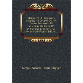 

Книга Mémoires Et Plaidoyers: Requête Au Conseil Du Roi, Contre Les Arrêts Du Parlement De Paris, Des 29 Mars Et 4 Février 1775, Volume 10