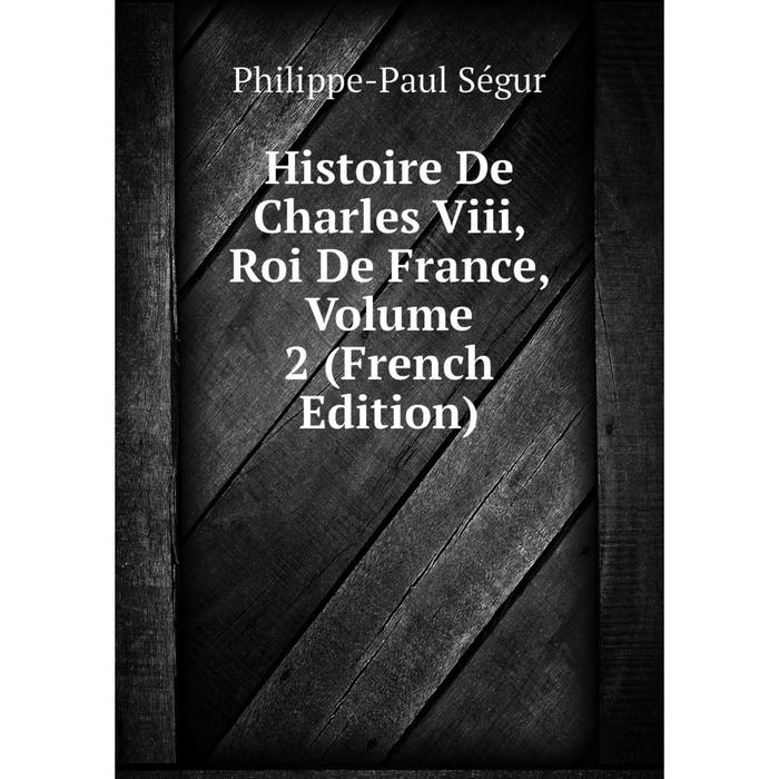 фото Книга histoire de charles viii, roi de france, volume 2 (french edition) nobel press