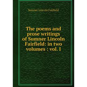 

Книга The poems and prose writings of Sumner Lincoln Fairfield: in two volumes: vol. I
