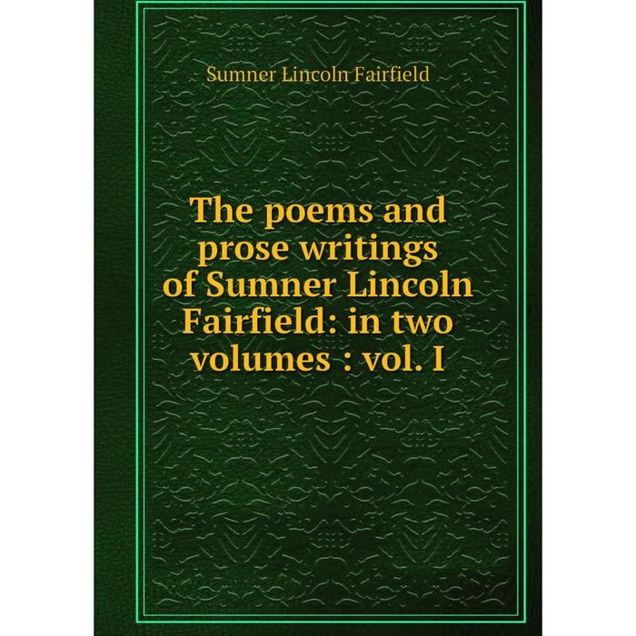 фото Книга the poems and prose writings of sumner lincoln fairfield: in two volumes: vol. i nobel press