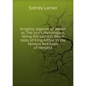 

Книга Knightly legends of Wales: or the boy's Mabinogion, being the earliest Welsh tales of King Arthur in the famous Red book of Hergest