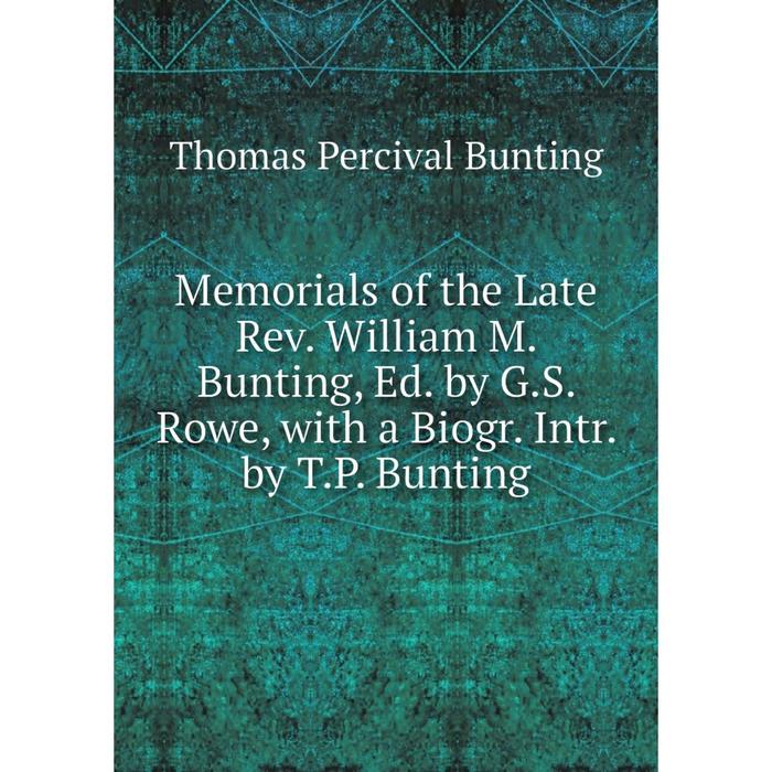 фото Книга memoria ls of the late rev william m bunting, ed by gs rowe, with a biogr intr by tp bunting nobel press