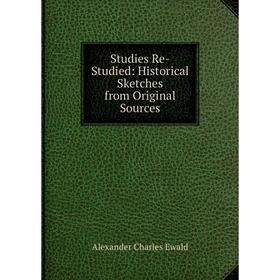 

Книга Studies Re-Studied: Historical Sketches from Original Sources