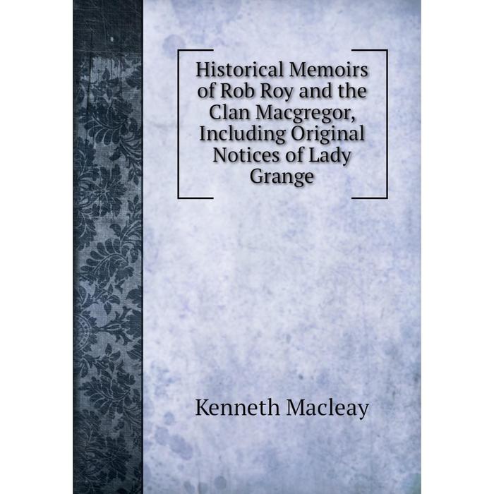 фото Книга historical memoirs of rob roy and the clan macgregor, including original notices of lady grange nobel press