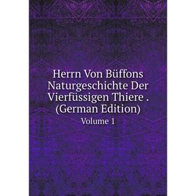 

Книга Herrn Von Büffons Naturgeschichte Der Vierfüssigen Thiere. (German Edition) Volume 1