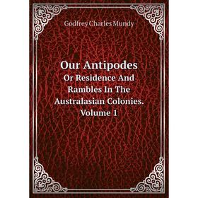 

Книга Our AntipodesOr Residence And Rambles In The Australasian Colonies Volume 1