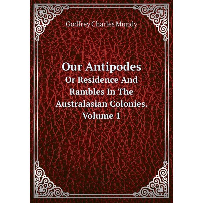 фото Книга our antipodesor residence and rambles in the australasian colonies volume 1 nobel press