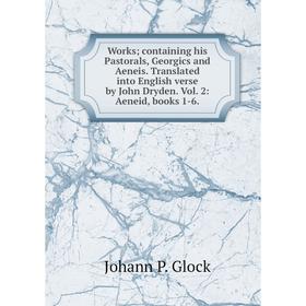 

Книга Works containing his Pastorals, Georgics and Aeneis. Translated into English verse by John Dryden. Vol. 2: Aeneid, books 1-6.