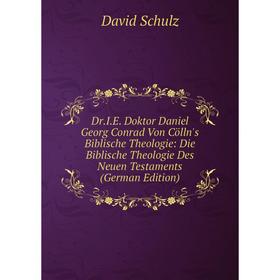 

Книга Dr.I.E. Doktor Daniel Georg Conrad Von Cölln's Biblische Theologie: Die Biblische Theologie Des Neuen Testaments (German Edition)