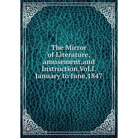 

Книга The Mirror of Literature,amusement,and Instruction.Vol.I.January to June,1847