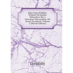 

Книга Báse Gana Hollého, Widané Od Spolku Milowíkow Rei a Literaturi Slowenskég: We tiroch Zwazkoch, Volume 3 (Slovak Edition)