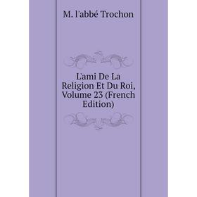 

Книга L'ami De La Religion Et Du Roi, Volume 23