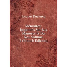 

Книга Mémoires: Imprimés Sur Les manuscrits Du Roi, Volume 2