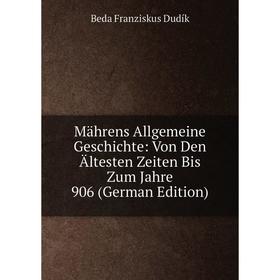 

Книга Mährens Allgemeine Geschichte: Von Den Ältesten Zeiten Bis Zum Jahre 906