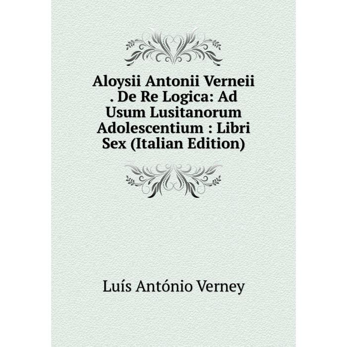 фото Книга aloysii antonii verneii. de re logica: ad usum lusitanorum adolescentium: libri sex (italian edition) nobel press