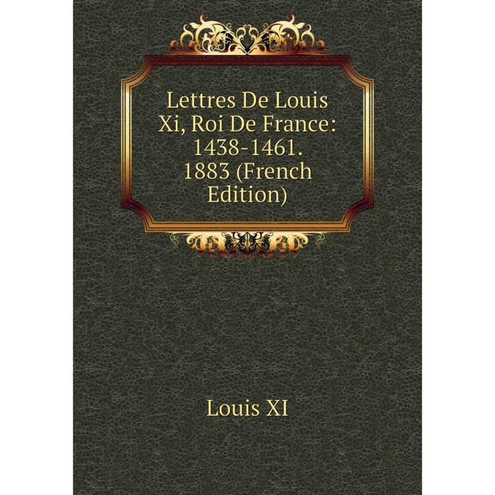 фото Книга lettres de louis xi, roi de france: 1438-1461 1883 nobel press