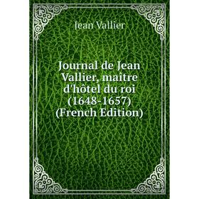 

Книга Journal de Jean Vallier, maître d'hôtel du roi (1648-1657)