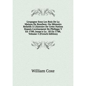 

Книга L'espagne Sous Les Rois De La Maison De Bourbon: Ou Mémoirs Relatifs À L'histoire De Cette Nation Depuis L'avénement De Philippe V En 1700