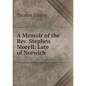 

Книга A Memoir of the Rev. Stephen Morell: Late of Norwich