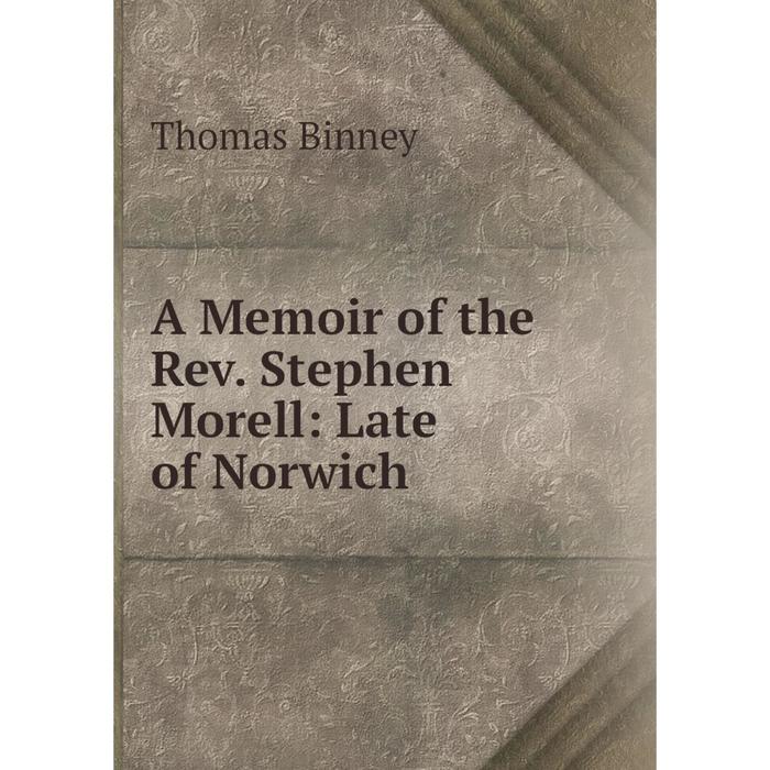 фото Книга a memoir of the rev. stephen morell: late of norwich nobel press