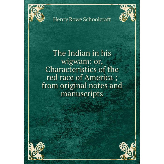 фото Книга the indian in his wigwam: or, characteristics of the red race of america from original notes and manuscripts nobel press