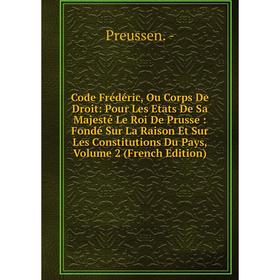 

Книга Code Frédéric, Ou Corps De Droit: Pour Les Etats De Sa Majesté Le Roi De Prusse: Fondé Sur La Raison Et Sur Les Constitutions Du Pays