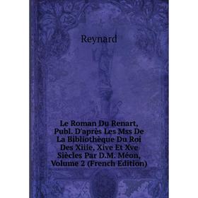 

Книга Le Roman Du Renart, Publ D'après Les Mss De La Bibliothèque Du Roi Des Xiiie, Xive Et Xve Siècles Par DM Méon, Volume 2