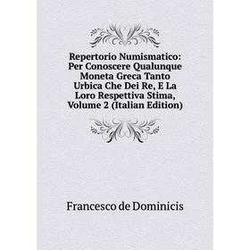 

Книга Repertorio Numismatico: Per Conoscere Qualunque Moneta Greca Tanto Urbica Che Dei Re, E La Loro Respettiva Stima, Volume 2 (Italian Edition)