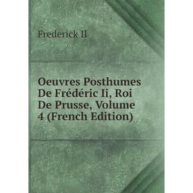 

Книга Oeuvres posthumes De Frédéric Ii, roi de Prusse, Volume 4