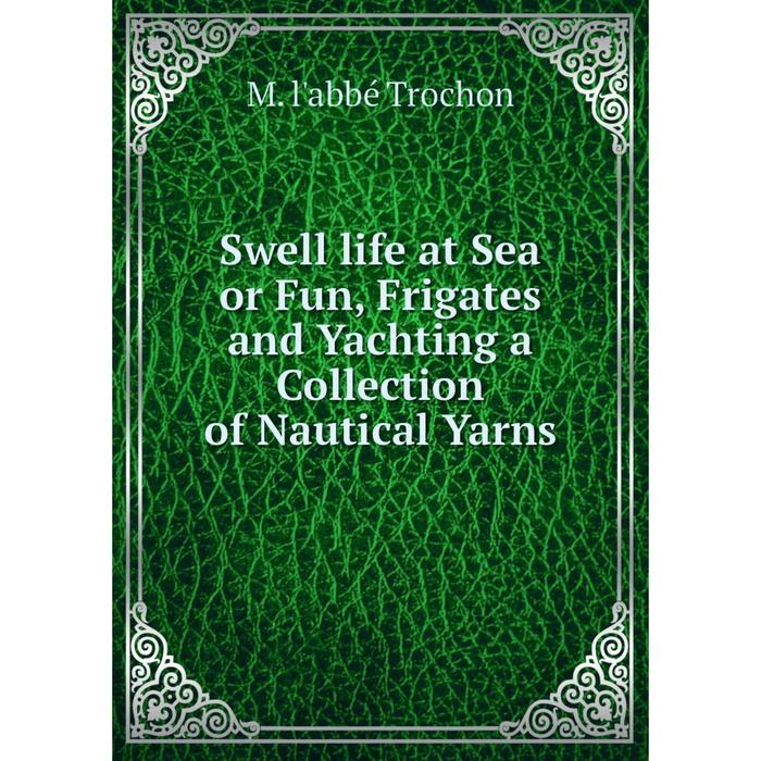 фото Книга swell life at sea or fun, frigates and yachting a collection of nautical yarns nobel press