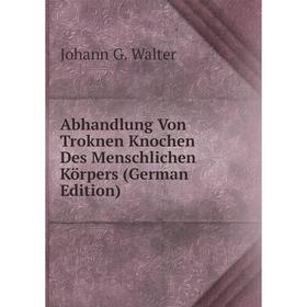 

Книга Abhandlung Von Troknen Knochen Des Menschlichen Körpers (German Edition)