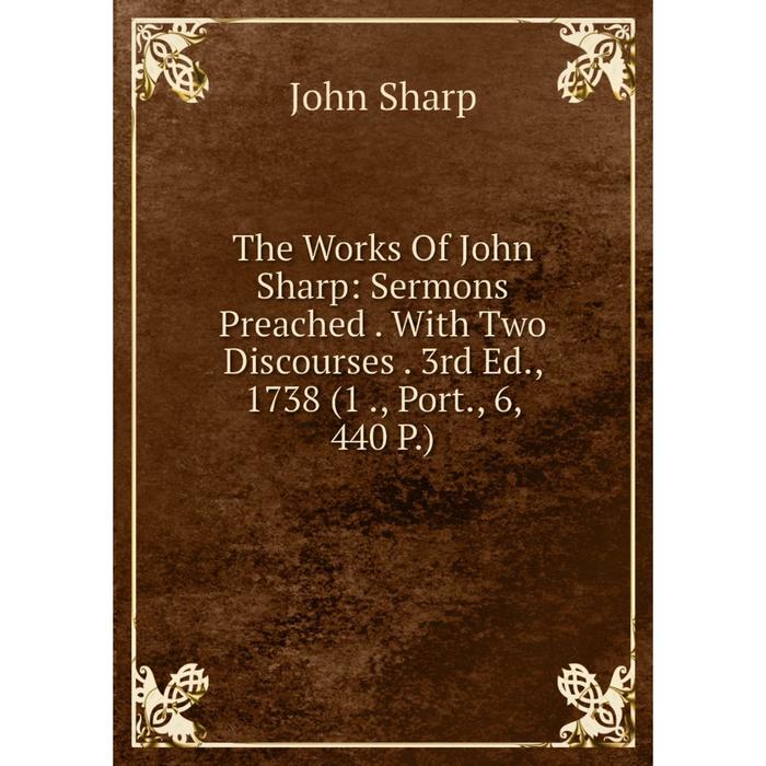 фото Книга the works of john sharp: sermons preached. with two discourses. 3rd ed., 1738 (1., port., 6, 440 p.) nobel press