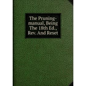 

Книга The Pruning-manual, Being The 18th Ed., Rev. And Reset