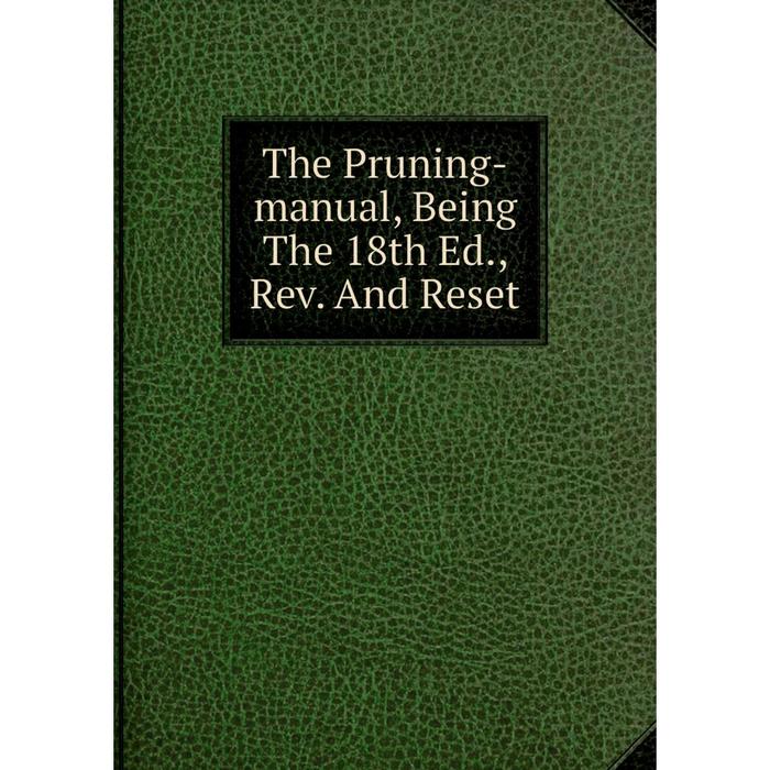 фото Книга the pruning-manual, being the 18th ed., rev. and reset nobel press