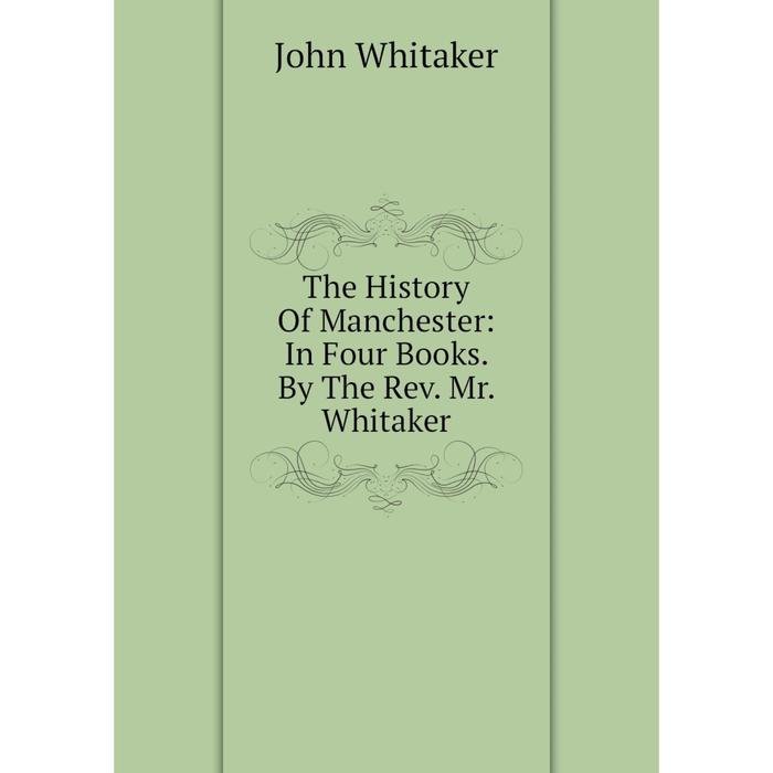 фото Книга the history of manchester: in four books. by the rev. mr. whitaker nobel press