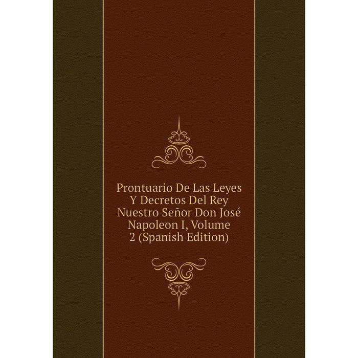 фото Книга prontuario de las leyes y decretos del rey nuestro señor don josé napoleon i, volume 2 (spanish edition) nobel press