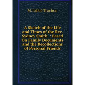 

Книга A Sketch of the Life and Times of the Rev. Sydney Smith.: Based On Family Documents and the Recollections of Personal Friends