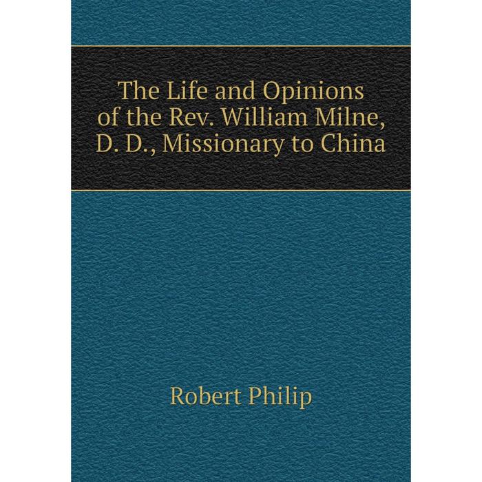 фото Книга the life and opinions of the rev. william milne, d. d., missionary to china nobel press