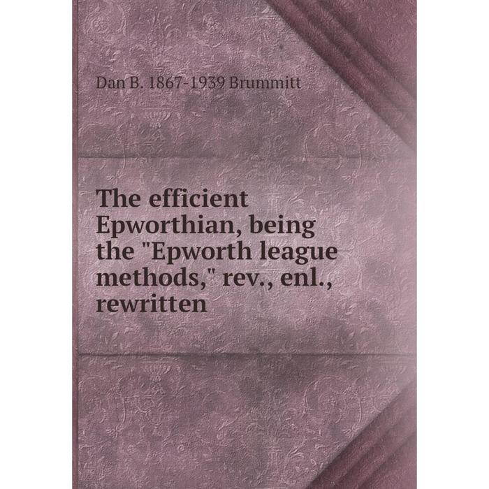 фото Книга the efficient epworthian, being the epworth league methods, rev., enl., rewritten nobel press