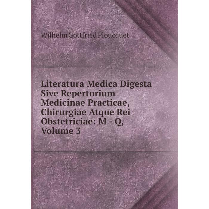 фото Книга literatura medica digesta sive repertorium medicinae practicae, chirurgiae atque rei obstetriciae: m — q, volume 3 nobel press