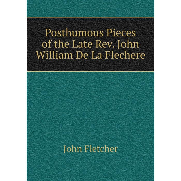 фото Книга posthumous pieces of the late rev. john william de la flechere nobel press