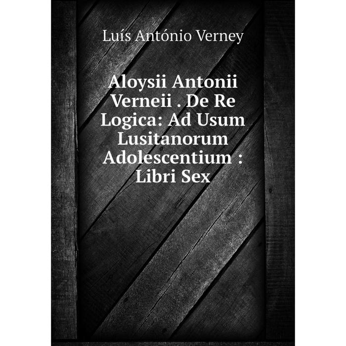 фото Книга aloysii antonii verneii. de re logica: ad usum lusitanorum adolescentium: libri sex nobel press