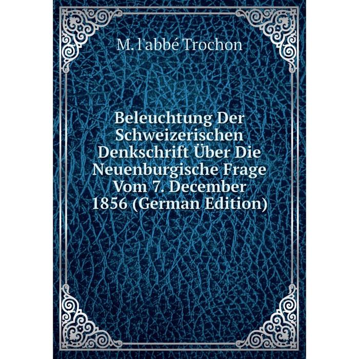фото Книга beleuchtung der schweizerischen denkschrift über die neuenburgische frage vom 7. december 1856 (german edition) nobel press